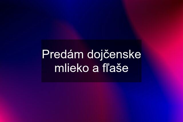 Predám dojčenske mlieko a fľaše