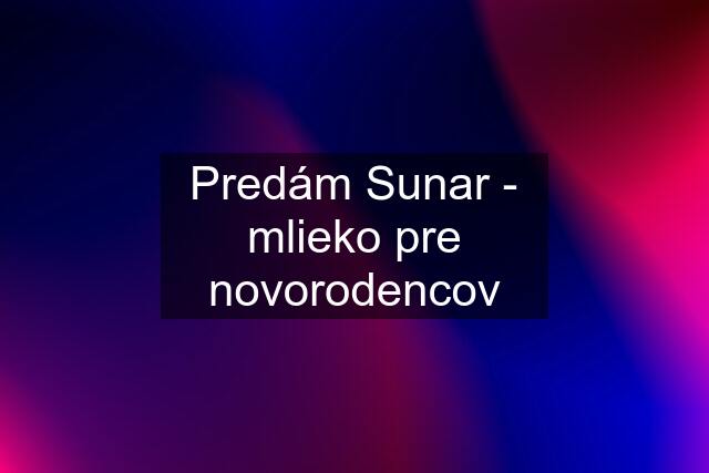 Predám Sunar - mlieko pre novorodencov