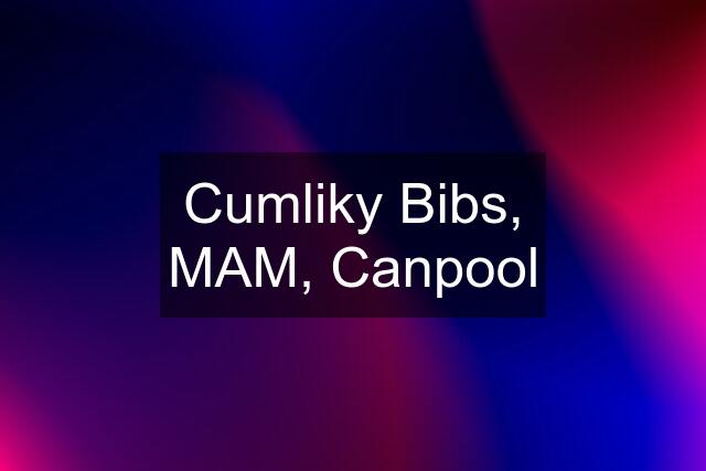 Cumliky Bibs, MAM, Canpool