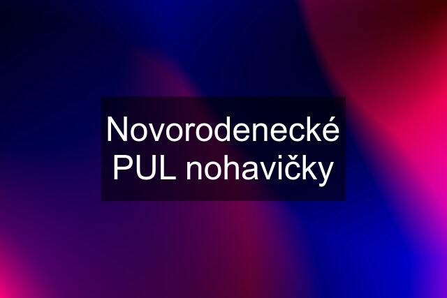 Novorodenecké PUL nohavičky