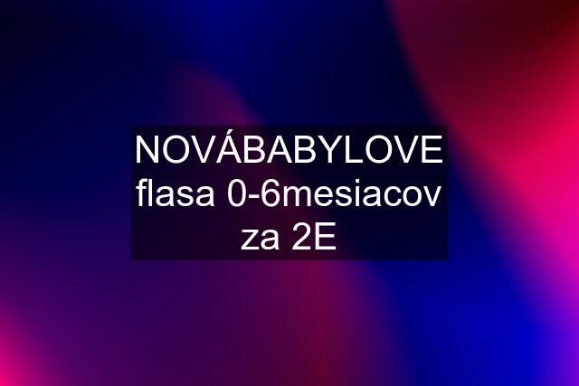 "NOVÁ"BABYLOVE flasa 0-6mesiacov za 2E