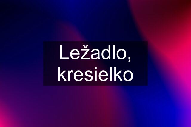 Ležadlo, kresielko