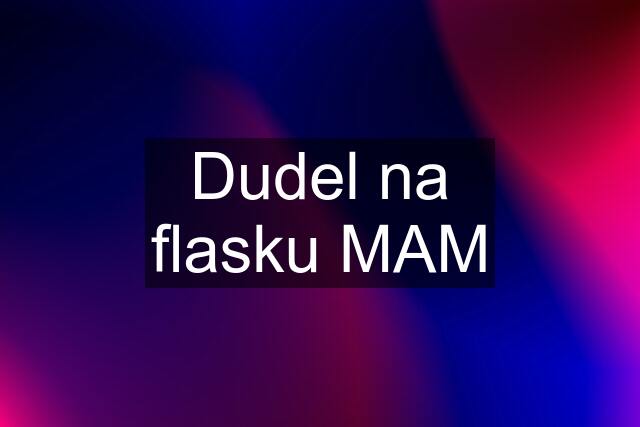 Dudel na flasku MAM