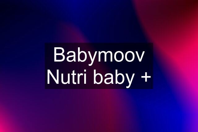 Babymoov Nutri baby +
