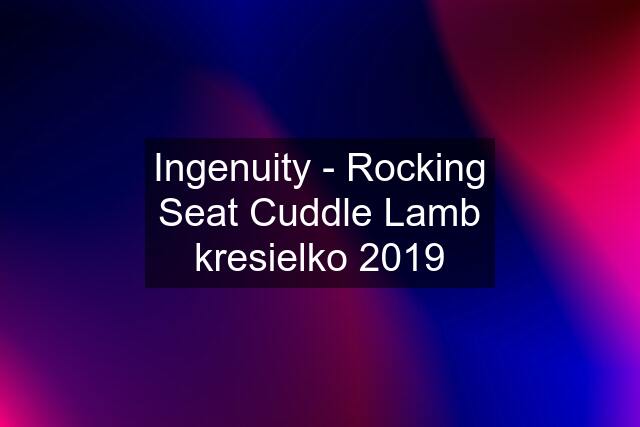 Ingenuity - Rocking Seat Cuddle Lamb kresielko 2019