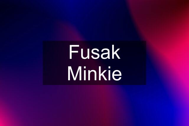 Fusak Minkie