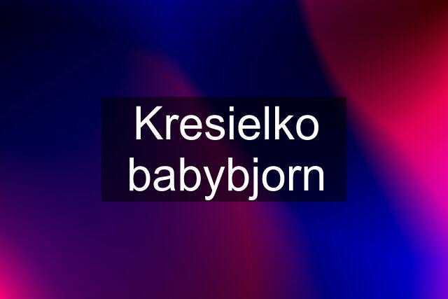 Kresielko babybjorn