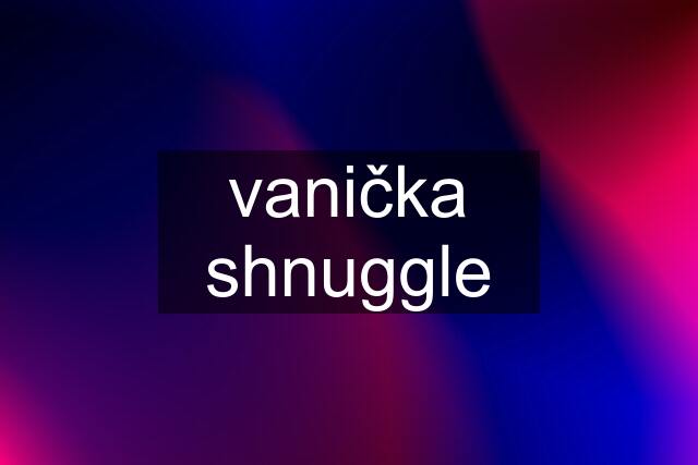 vanička shnuggle