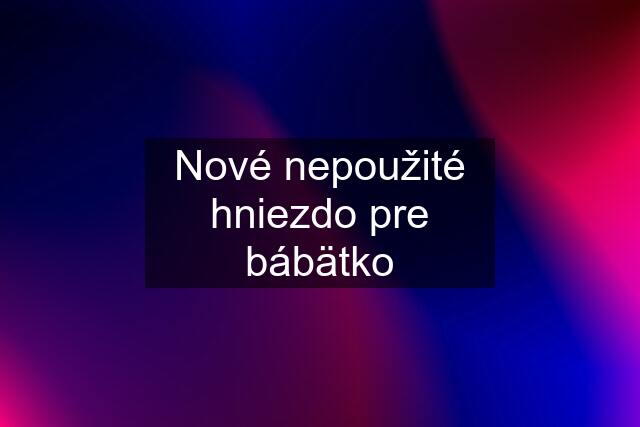 Nové nepoužité hniezdo pre bábätko