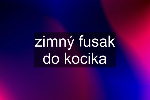 zimný fusak do kocika