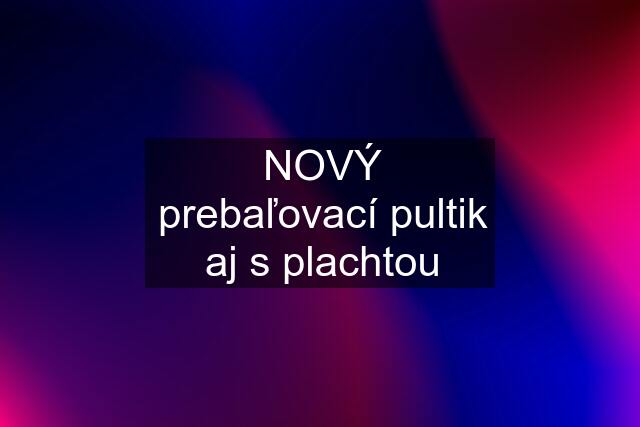 NOVÝ prebaľovací pultik aj s plachtou