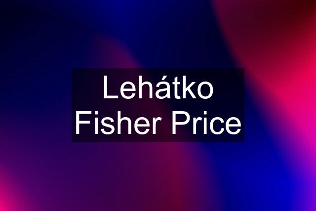 Lehátko Fisher Price