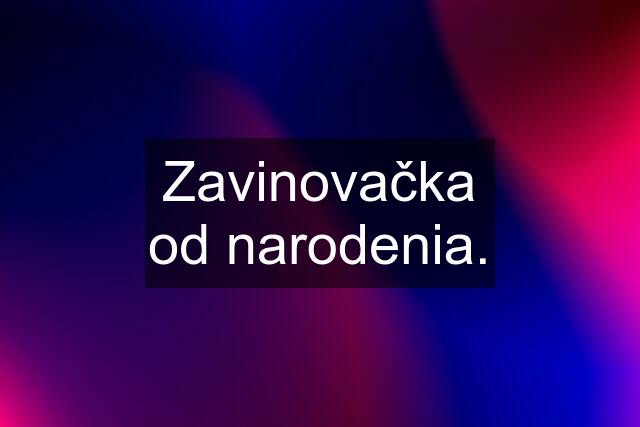 Zavinovačka od narodenia.