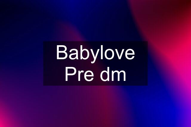 Babylove Pre dm