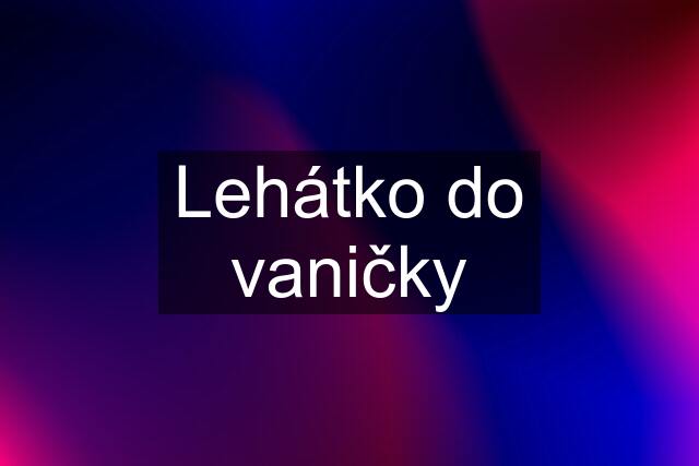 Lehátko do vaničky