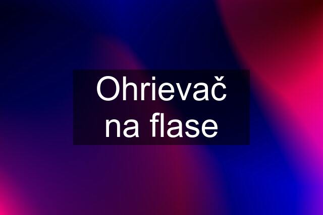 Ohrievač na flase