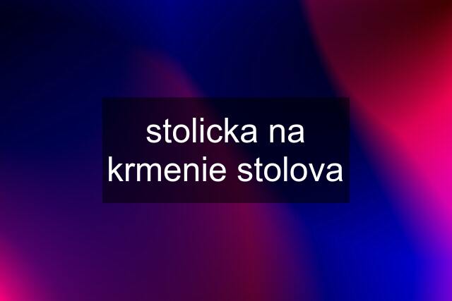 stolicka na krmenie stolova