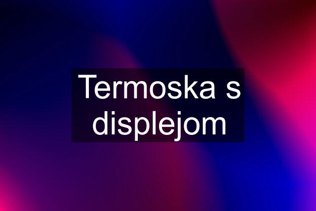 Termoska s displejom