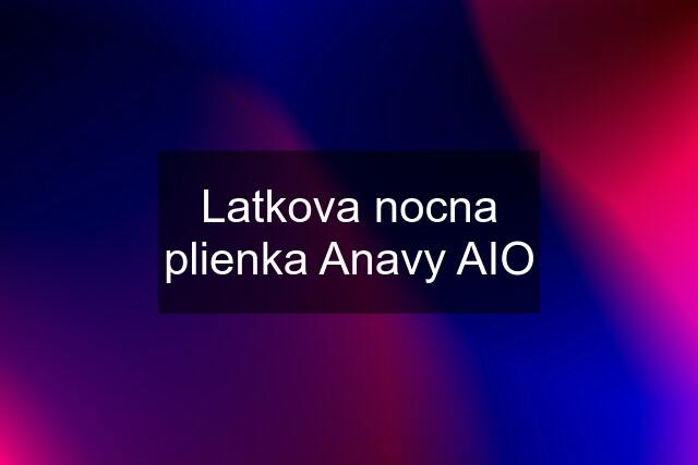 Latkova nocna plienka Anavy AIO