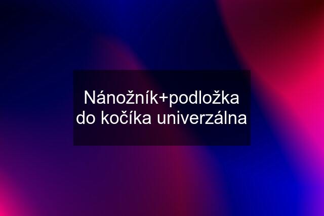 Nánožník+podložka do kočíka univerzálna