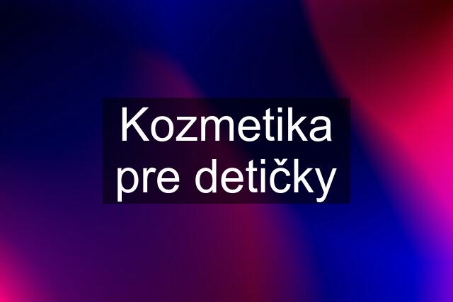 Kozmetika pre detičky