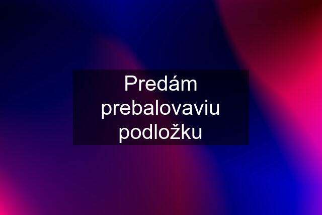 Predám prebalovaviu podložku