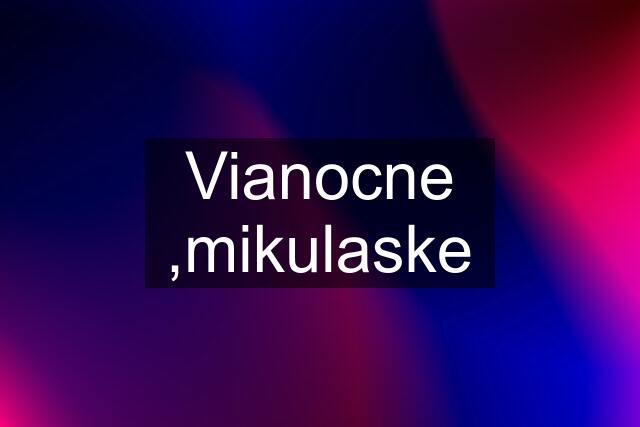 Vianocne ,mikulaske