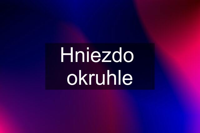 Hniezdo  okruhle