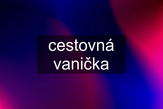 cestovná vanička