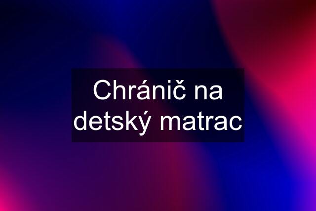 Chránič na detský matrac