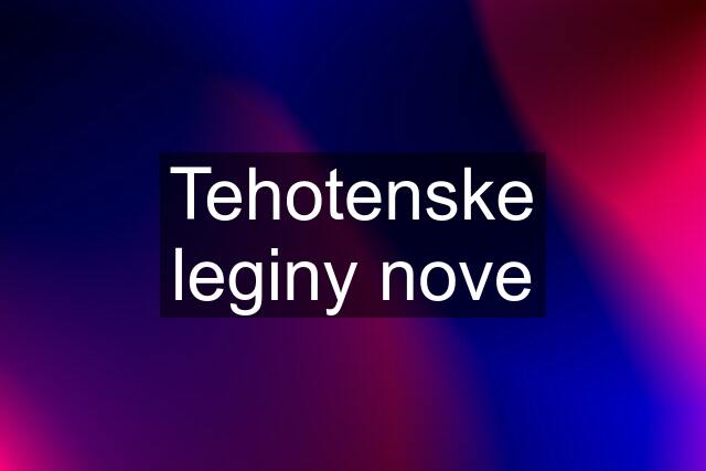 Tehotenske leginy nove