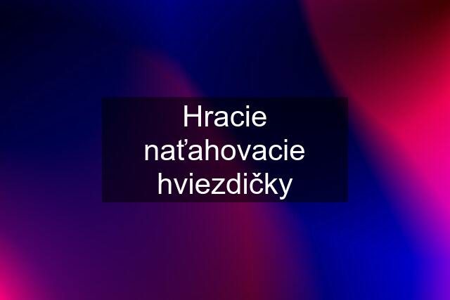 Hracie naťahovacie hviezdičky