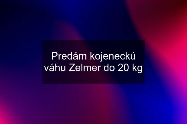 Predám kojeneckú váhu Zelmer do 20 kg