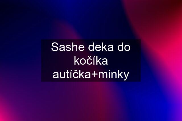 Sashe deka do kočíka autíčka+minky