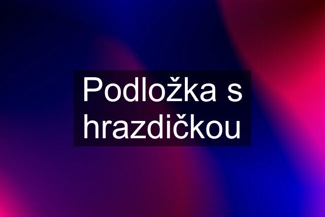 Podložka s hrazdičkou