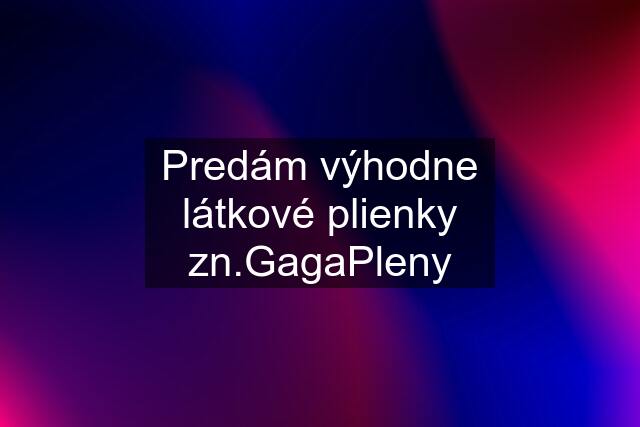 Predám výhodne látkové plienky zn.GagaPleny