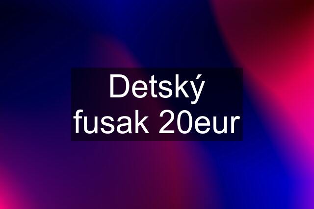 Detský fusak 20eur