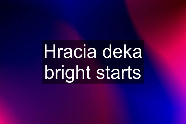 Hracia deka bright starts