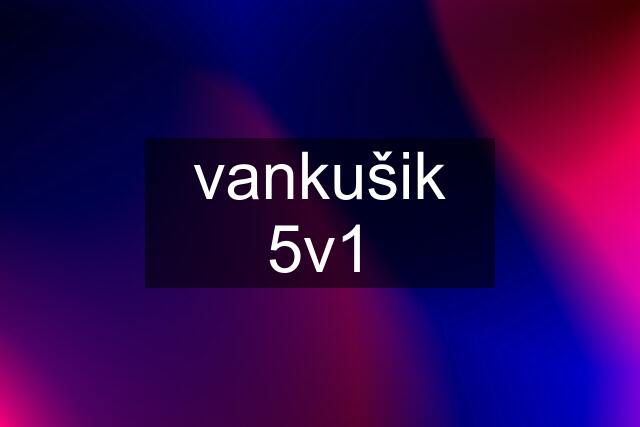 vankušik 5v1