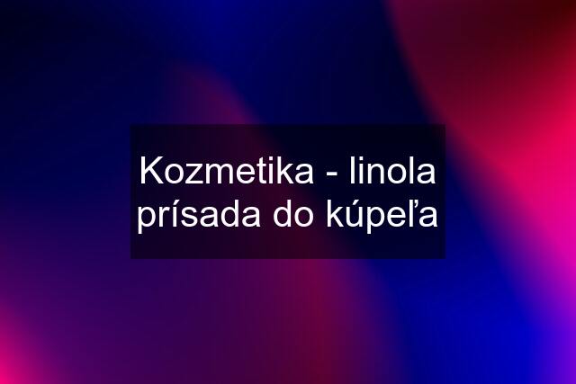 Kozmetika - linola prísada do kúpeľa