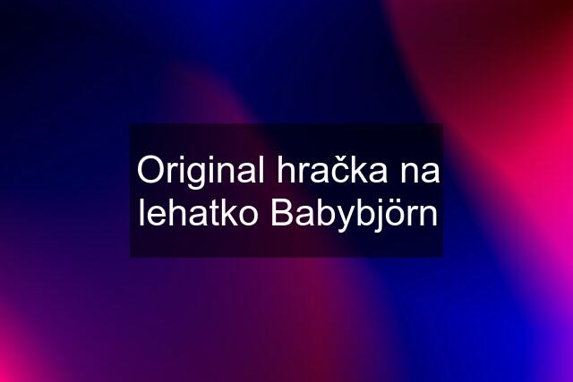 Original hračka na lehatko Babybjörn