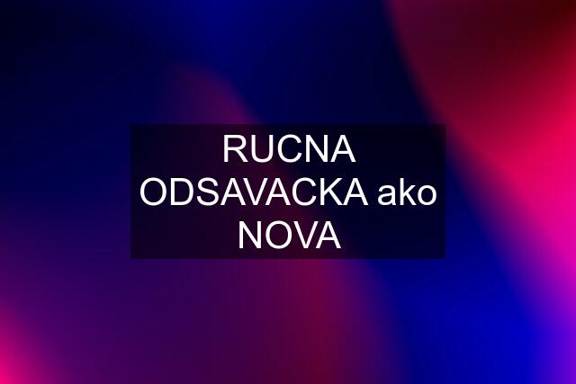 RUCNA ODSAVACKA ako NOVA