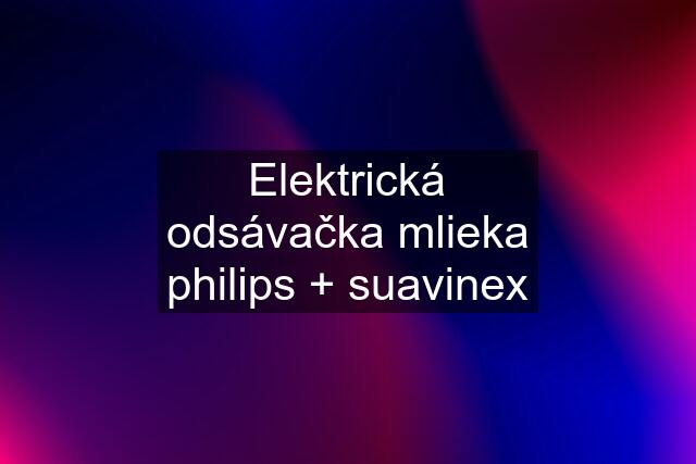 Elektrická odsávačka mlieka philips + suavinex