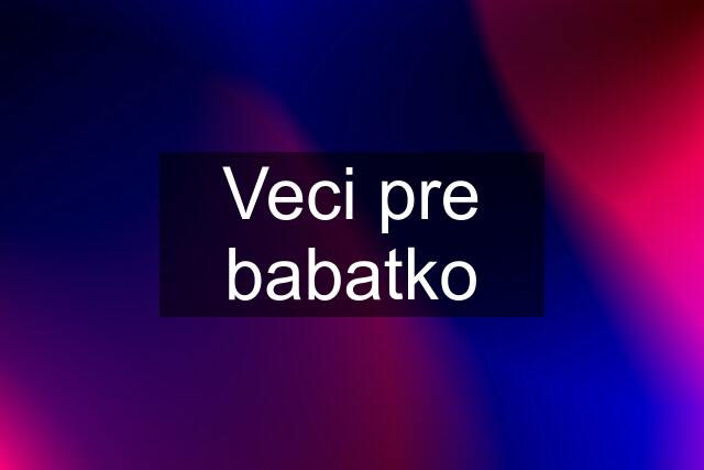 Veci pre babatko