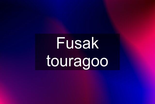 Fusak touragoo