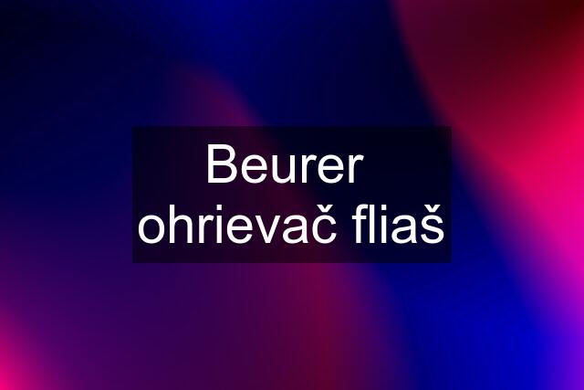 Beurer  ohrievač fliaš