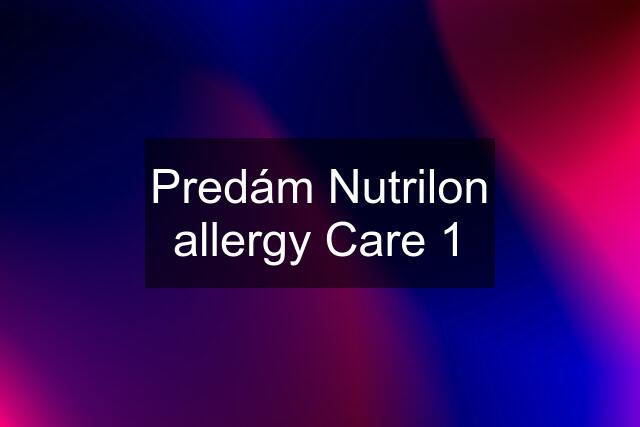 Predám Nutrilon allergy Care 1