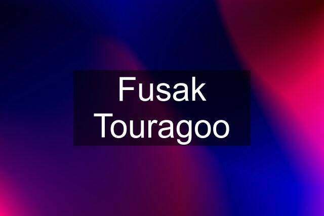 Fusak Touragoo