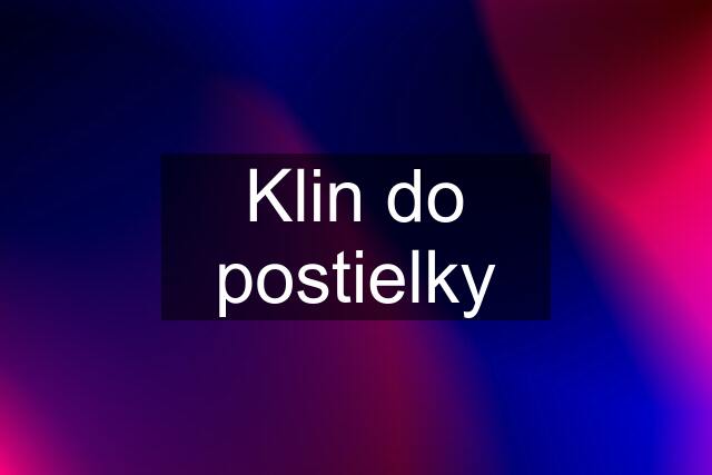 Klin do postielky