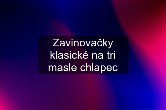 Zavinovačky klasické na tri masle chlapec